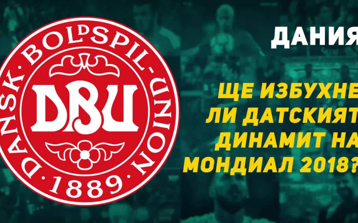 Дания – Ще избухне ли датският динамит на Мондиал 2018?